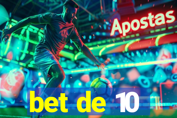 bet de 10